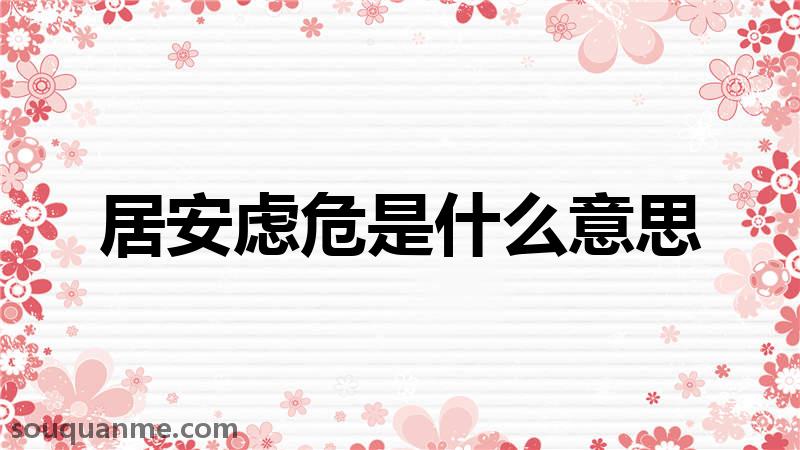 居安虑危是什么意思 居安虑危的拼音 居安虑危的成语解释